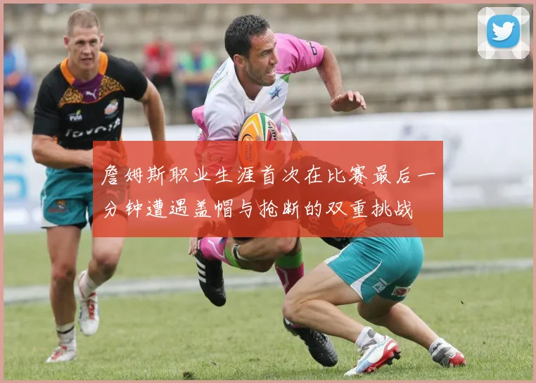 詹姆斯职业生涯首次在比赛最后一分钟遭遇盖帽与抢断的双重挑战