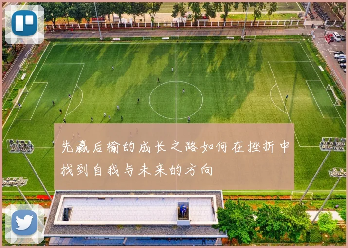 先赢后输的成长之路如何在挫折中找到自我与未来的方向