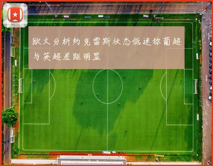 欧文分析约克雷斯状态低迷称葡超与英超差距明显